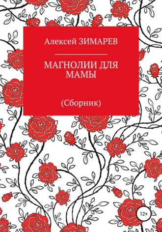 Алексей Александрович Зимарев. Магнолии для мамы. Сборник