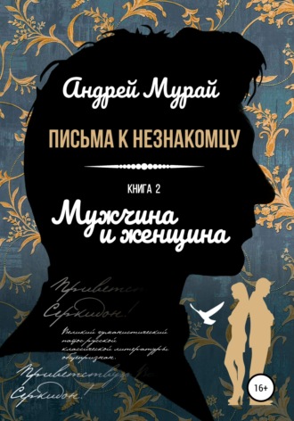 Андрей Алексеевич Мурай. Письма к незнакомцу. Книга 2. Мужчина и женщина