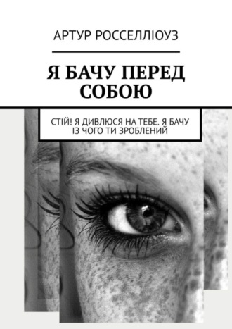 Артур Росселліоуз. Я бачу перед собою. Стій! Я дивлюся на тебе. Я бачу із чого ти зроблений