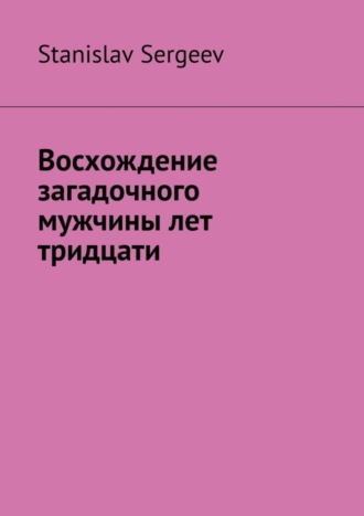 Stanislav Sergeev. Восхождение загадочного мужчины лет тридцати