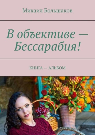 Михаил Большаков. В объективе – Бессарабия! Книга – альбом