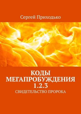 Сергей Приходько. Коды мегапробуждения 1.2.3. Свидетельство пророка