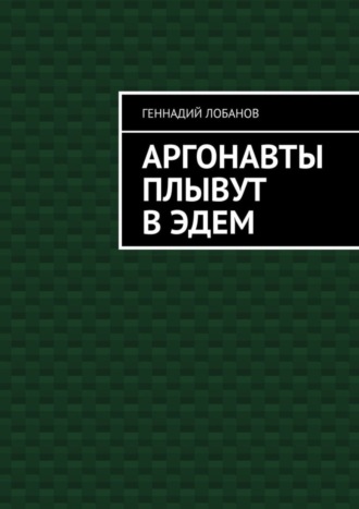 Геннадий Лобанов. Аргонавты плывут в Эдем