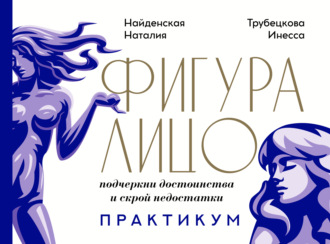 Обложка книги «Фигура & лицо: подчеркни достоинства и скрой недостатки. Практикум»