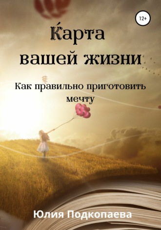 Обложка книги «Карта вашей жизни. Как правильно приготовить мечту»