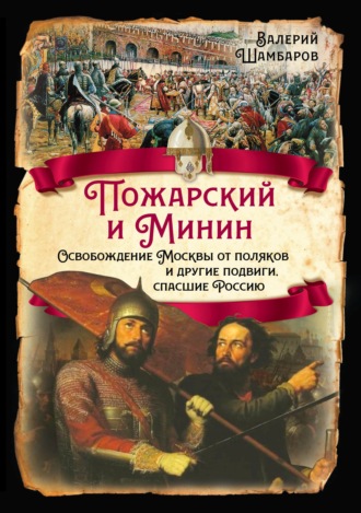 Обложка книги «Пожарский и Минин. Освобождение Москвы от поляков и другие подвиги, спасшие Россию»