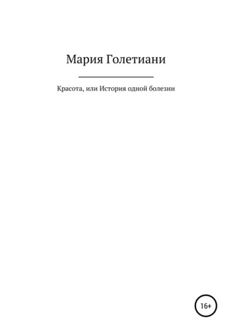 Мария Аслановна Голетиани. Красота, или История одной болезни