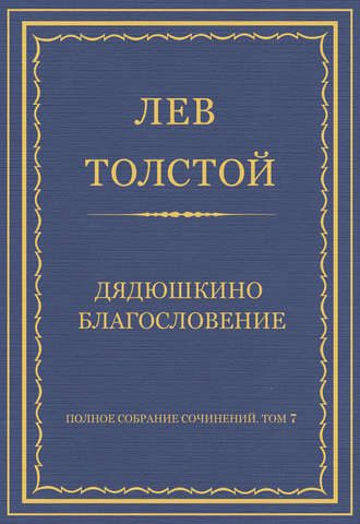 Лев Толстой. Полное собрание сочинений. Том 7. Произведения 1856–1869 гг. Дядюшкино благословение