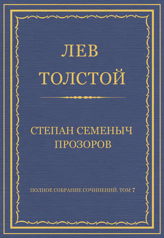 Лев Толстой. Полное собрание сочинений. Том 7. Произведения 1856–1869 гг. Степан Семеныч Прозоров