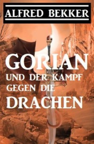 Alfred Bekker. Gorian und der Kampf gegen die Drachen