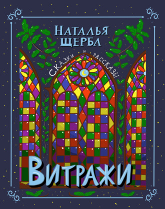 Наталья Щерба. Витражи. Сказки и рассказы