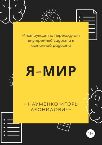 Игорь Леонидович Науменко. Я-Мир. Инструкция по переходу от внутренней гадости к истинной радости