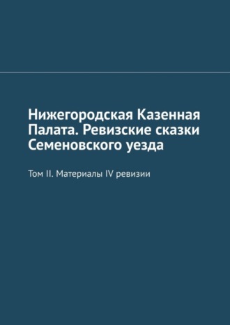 Обложка книги «Нижегородская Казенная Палата. Ревизские сказки Семеновского уезда. Том II. Материалы IV ревизии»