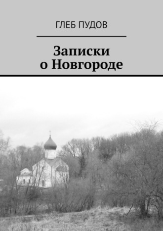 Глеб Пудов. Записки о Новгороде