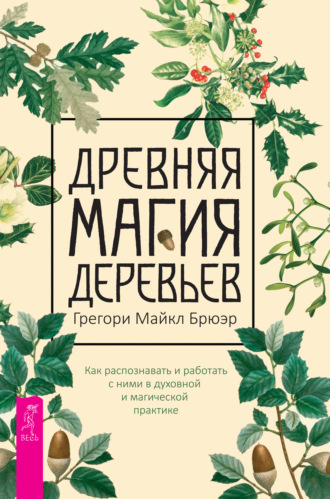 Грегори Майкл Брюэр. Древняя магия деревьев. Как распознавать и работать с ними в духовной и магической практике