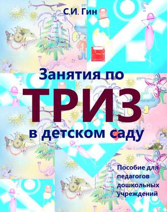 Светлана Гин. Занятия по ТРИЗ в детском саду. Пособие для педагогов дошкольных учреждений