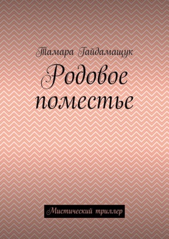 Тамара Гайдамащук. Родовое поместье. Мистический триллер