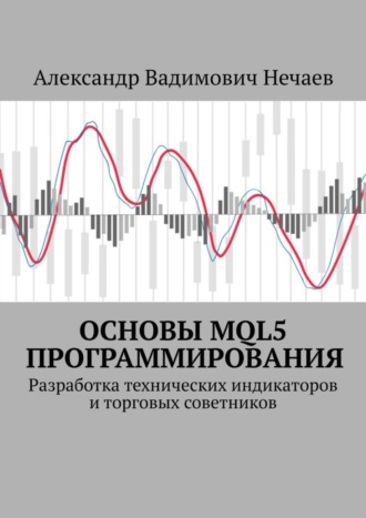 Обложка книги «Основы MQL5 программирования. Разработка технических индикаторов и торговых советников»