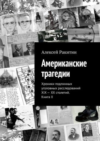 Алексей Ракитин. Американские трагедии. Хроники подлинных уголовных расследований XIX – XX столетий. Книга II