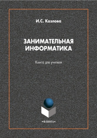 Ирина Сергеевна Козлова. Занимательная информатика. Книга для учителя