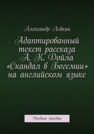 Обложка книги «Адаптированный текст рассказа А. К. Дойла «Скандал в Богемии» на английском языке. Учебное пособие»