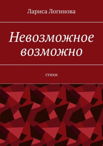 Лариса Логинова. Невозможное возможно. Стихи