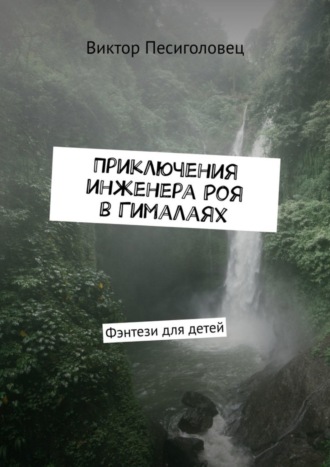 Обложка книги «Приключения инженера Роя в Гималаях. Фэнтези для детей»