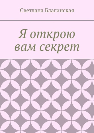 Светлана Владимировна Благинская. Я открою вам секрет. Детская литература