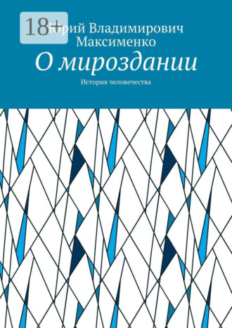 Юрий Владимирович Максименко. О мироздании. История человечества