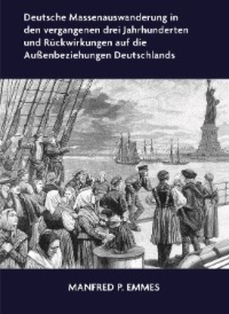 Manfred P. Emmes. Deutsche Massenauswanderung in den vergangenen drei Jahrhunderten und R?ckwirkungen auf die Au?enbeziehungen Deutschlands