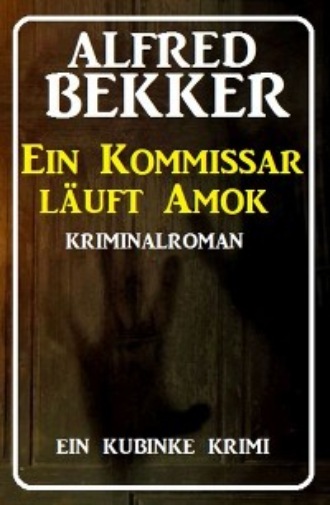 Alfred Bekker. Ein Kommissar l?uft Amok: Ein Kubinke Krimi