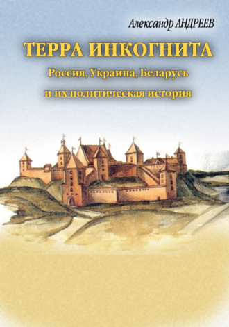 Александр Андреев. Терра инкогнита: Россия, Украина, Беларусь и их политическая история