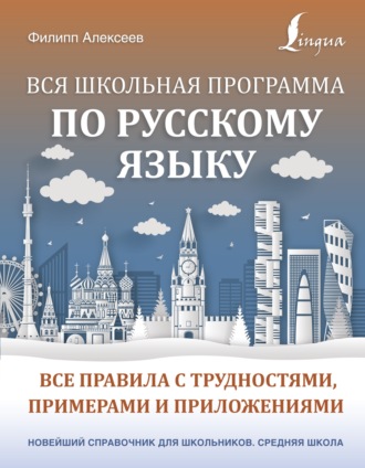 Обложка книги «Вся школьная программа по русскому языку. Все правила с трудностями, примерами и приложениями»