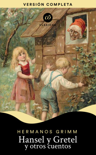 Jacob Grimm Willhelm Grimm. Hansel y Gretel y otros cuentos