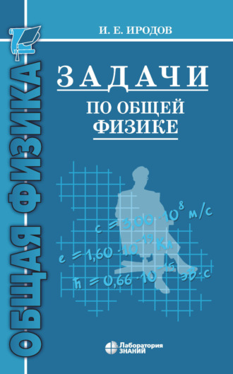 И. Е. Иродов. Задачи по общей физике. Учебное пособие для вузов