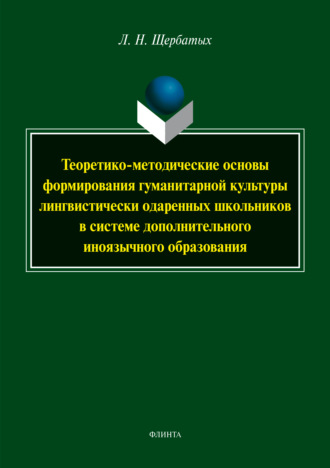 Л. Н. Щербатых. Теоретико-методические основы формирования гуманитарной культуры лингвистически одарённых школьников в системе дополнительного иноязычного образования