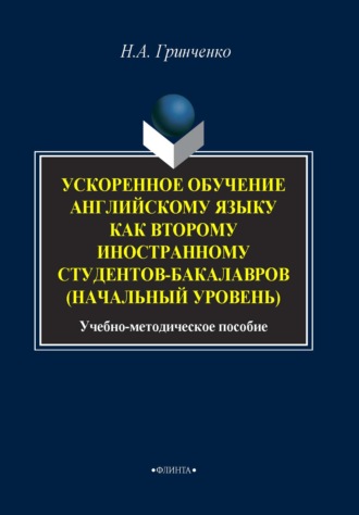 Н. А. Гринченко. Ускоренное обучение английскому языку как второму иностранному студентов бакалавров (начальный уровень)