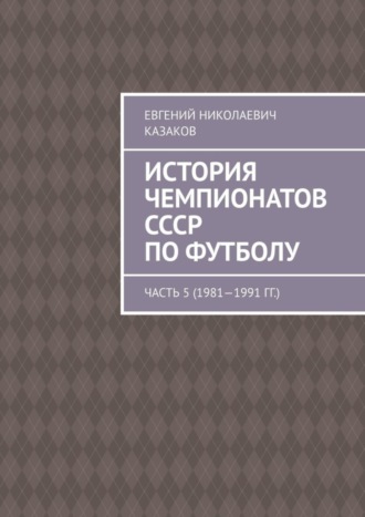 Обложка книги «История чемпионатов СССР по футболу. Часть 5 (1981—1991 гг.)»