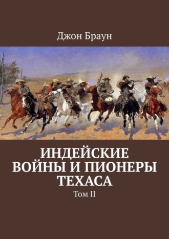 Джон Браун. Индейские войны и пионеры Техаса. Том II