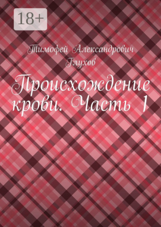 Тимофей Александрович Глухов. Происхождение крови. Часть 1