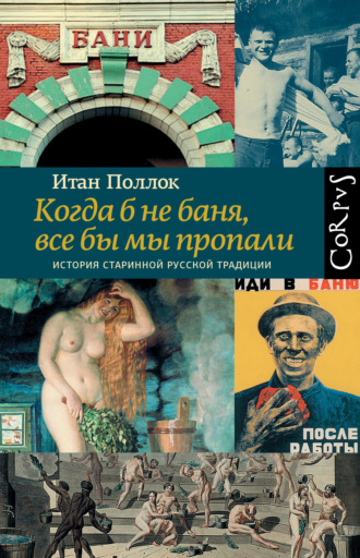 Итан Поллок. Когда б не баня, все бы мы пропали. История старинной русской традиции