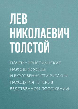 Лев Толстой. Почему христианские народы вообще и в особенности русский находятся теперь в бедственном положении