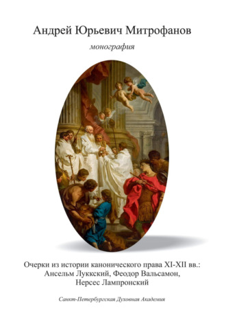 Андрей Юрьевич Митрофанов. Очерки из истории канонического права XI–XII вв.: Ансельм Луккский, Феодор Вальсамон, Нерсес Лампронский