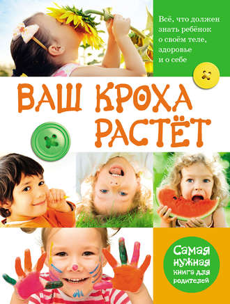 Обложка книги «Ваш кроха растёт. Всё, что должен знать ребёнок о своём теле, здоровье и о себе. Самая нужная книга для родителей»