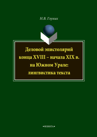 Н. В. Глухих. Деловой эпистолярий конца XVIII – начала XIX в. на Южном Урале: лингвистика текста