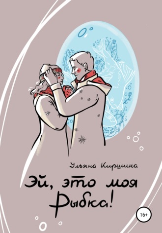 Ульяна Киршина. Эй, это моя Рыбка!