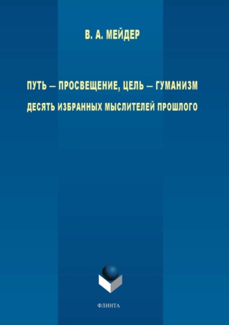 В. А. Мейдер. Путь – просвещение, цель – гуманизм. Десять избранных мыслителей прошлого