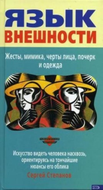 Сергей Степанов. Язык внешности. Жесты, мимика, черты лица, почерк и одежда