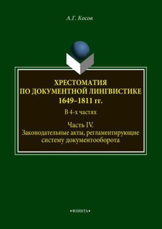 А. Г. Косов. Хрестоматия по документной лингвистике: 1649–1811 гг. В 4-х ч. Часть IV