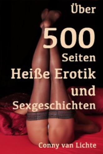 Conny van Lichte. ?ber 500 Seiten Hei?e Erotik und Sexgeschichten